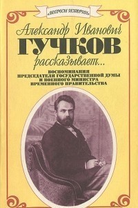 Александр Иванович Гучков рассказывает