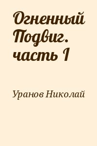 Уранов Николай - Огненный Подвиг. часть I