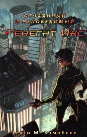 Кэмпбелл Челси - Отчаянный и непобедимый Ренегат Икс