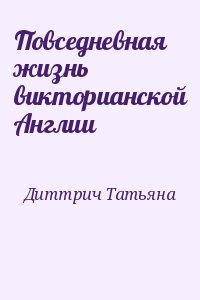 Диттрич Татьяна - Повседневная жизнь викторианской Англии