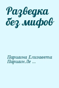 Паршина Елизавета, Паршин Леонид - Разведка без мифов