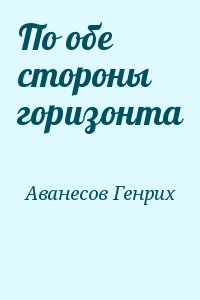 Аванесов Генрих - По обе стороны горизонта