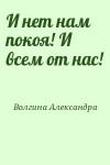 Волгина Александра - И нет нам покоя! И всем от нас!