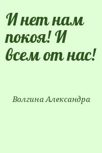 И нет нам покоя! И всем от нас!