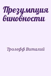 Тролефф Виталий - Презумпция виновности