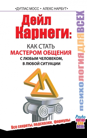 Нарбут Алекс, Мосс Дуглас - Дейл Карнеги. Как стать мастером общения с любым человеком, в любой ситуации. Все секреты, подсказки, формулы