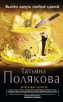 Полякова Татьяна - Выйти замуж любой ценой