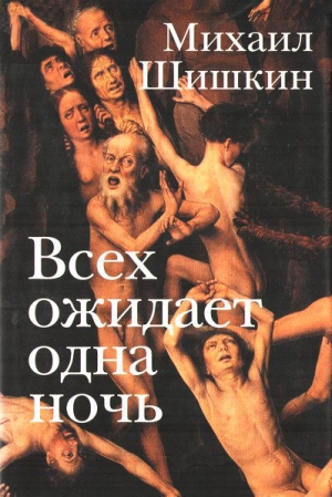 Шишкин Михаил - Всех ожидает одна ночь. Записки Ларионова