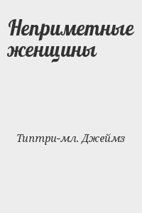 Типтри-мл. Джеймз - Неприметные женщины