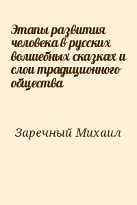 Заречный Михаил - Этапы развития человека в русских волшебных сказках и слои традиционного общества