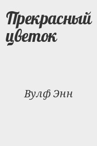 Вулф Энн - Прекрасный цветок