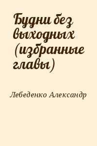 Будни без выходных (избранные главы)