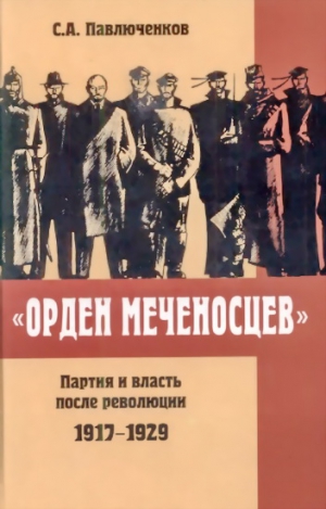 Павлюченков  Сергей - «Орден меченосцев». Партия и власть после революции 1917-1929 гг.