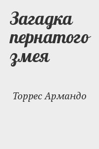 Торрес Армандо - Загадка пернатого змея