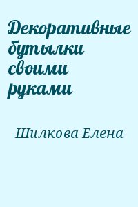 Шилкова Елена - Декоративные бутылки своими руками