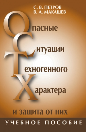 Петров Сергей, Макашев Владимир - Опасные ситуации техногенного характера и защита от них: учебное пособие