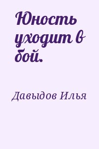 Давыдов Илья - Юность уходит в бой.