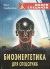 Серебрянский Юрий - Биоэнергетика для спецслужб