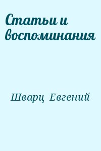 Шварц Евгений - Статьи и воспоминания