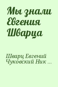 Шварц Евгений, Чуковский Николай, Пантелеев Леонид, Рахманов Леонид, Кетлинская Вера, Слонимский Михаил - Мы знали Евгения Шварца