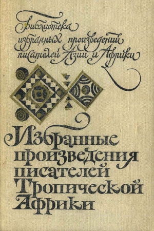 Бети Монго, Тхионго Нгуги, Шойинка Воле, Ачебе Чинуа, Арма Айи, Бебей Франсис, Бели-Кенум Олимп, Дадье Бернар, Лопез Анри, Лопес Франсиско, Мариано Габриэл, Мванги Меджа, Огот Грейс, Ойоно Фердинанд, Окара Габриэл, Романо Луис, Уологем Ямбо, Усман Сембен - Избранные произведения писателей Тропической Африки