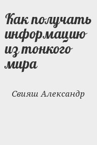 Свияш Александр - Как получать информацию из тонкого мира