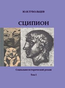 Тубольцев Юрий - Сципион. Социально-исторический роман. Том 1