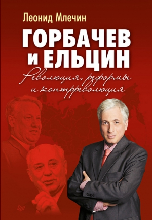 Млечин Леонид - Горбачев и Ельцин. Революция, реформы и контрреволюция
