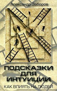 Заборов Александр - Подсказки для интуиции. Как влиять на людей