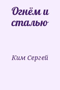 Ким Сергей - Огнём и сталью