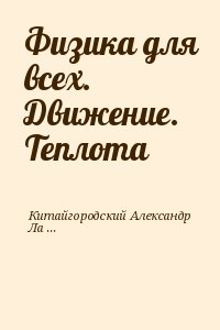 Китайгородский Александр, Ландау Лев - Физика для всех. Движение. Теплота