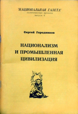 ГОРОДНИКОВ Сергей - НАЦИОНАЛИЗМ И ПРОМЫШЛЕННАЯ ЦИВИЛИЗАЦИЯ