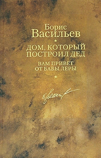 Васильев Борис - Дом, который построил дед. Вам привет от бабы Леры