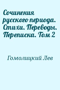 Гомолицкий Лев - Сочинения русского периода. Стихи. Переводы. Переписка. Том 2