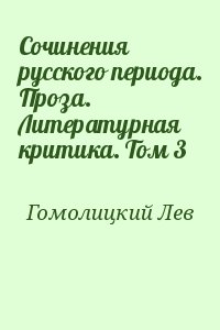 Гомолицкий Лев - Сочинения русского периода. Проза. Литературная критика. Том 3