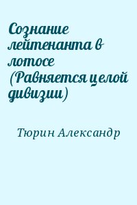 Тюрин Александр - Сознание лейтенанта в лотосе (Равняется целой дивизии)