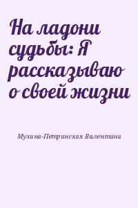 На ладони судьбы: Я рассказываю о своей жизни