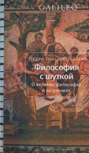 Калеро Педро Гонсалес - Философия с шуткой. О великих философах и их учениях