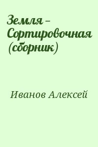 Иванов Алексей - Земля — Сортировочная (сборник)