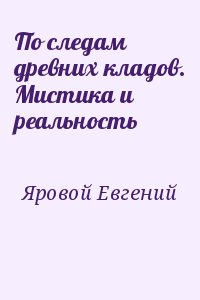 Яровой Евгений - По следам древних кладов. Мистика и реальность