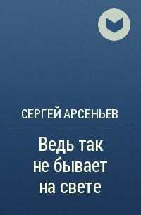 Арсеньев Сергей - Ведь так не бывает на свете