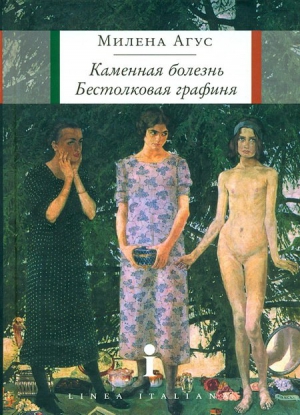 Агус Милена - Каменная болезнь. Бестолковая графиня [повести]