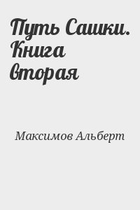 Максимов Альберт - Путь Сашки. Книга вторая