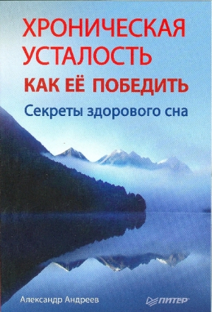 Андреев Александр Анатольевич - Хроническая усталость и как ее победить. Секреты здорового сна