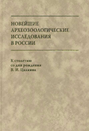 Антипина Екатерина, Черных Евгений Николаевич - Новейшие археозоологические исследования в России: К столетию со дня рождения В.И. Цалкина