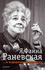 Я, Фаина Раневская. И вздорная, и одинокая
