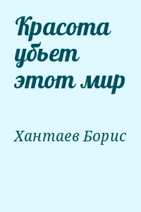 Хантаев Борис - Красота убьет этот мир