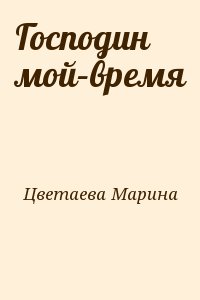 Цветаева Марина - Господин мой–время