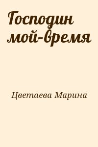 Цветаева Марина - Господин мой–время