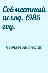 Черняев Анатолий - Совместный исход. 1985 год.